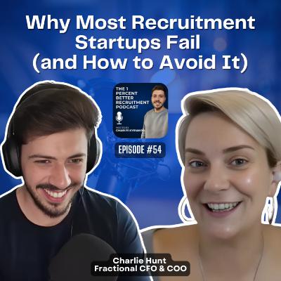 EP 54: Why Most Recruitment Startups Fail (and How to Avoid It) w/ Charlie Hunt