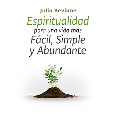 Espiritualidad para una vida mas facil, simple y abundante [Spirituality for an Easier, Simple and Abundant life] (Audiolibro) | Prueba Gratis