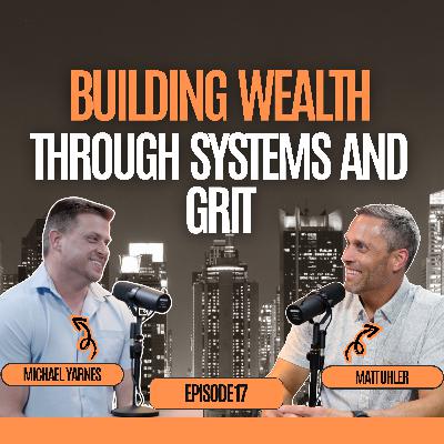 Building Wealth Through Real Estate, Systems, and Grit - Michael Yarnes