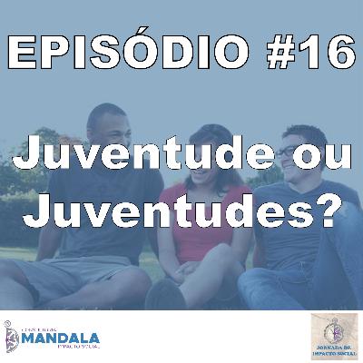 Episódio 16 – Juventude ou Juventudes? Episódio 16 – Juventude ou Juventudes?