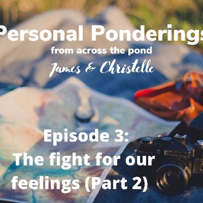 Ponderings from across the Pond Ep 3: The fight for our feelings (Part 2)