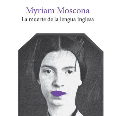 Myriam Moscona. La muerte de la lengua inglesa. UNAM/Almadía