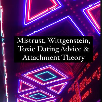 Mistrust, Wittgenstein, Toxic Dating Advice and Attachment Theory Mistrust, Wittgenstein, Toxic Dating Advice and Attachment Theory