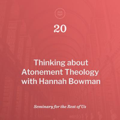 Thinking about Atonement Theology with Hannah Bowman