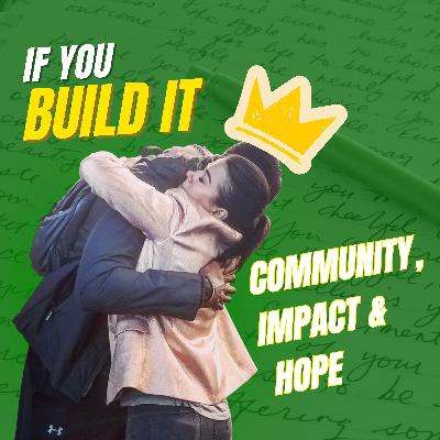 If You Build It: Community, Impact, and Hope If You Build It: Community, Impact, and Hope