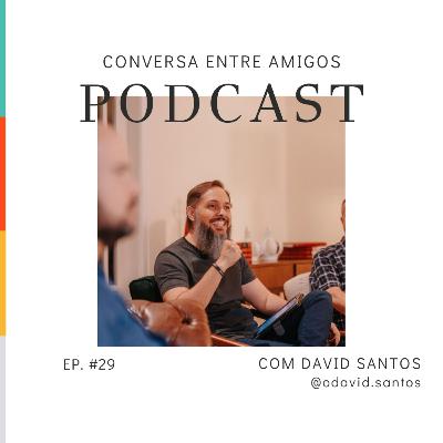 Conversa entre amigos com David Santos - Ep #29