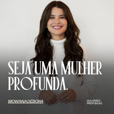Seja uma mulher profunda.