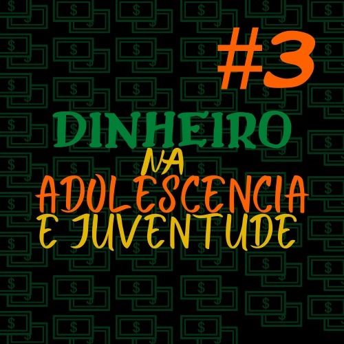 Dinheiro na adolescência e juventude #parte3