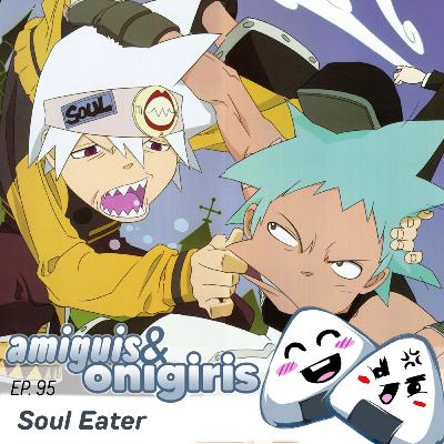 Amiguis y Onigiris 095 - Soul Eater