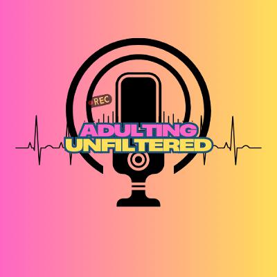 The Adulting Unfiltered Podcast Episode 2