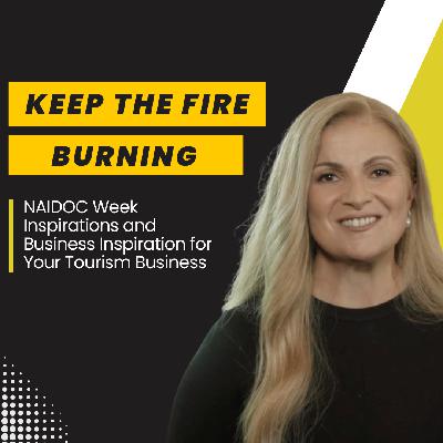034 ⎢Keep the Fire Burning: NAIDOC Week and Business Inspiration for Your Tourism Business