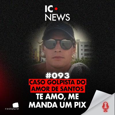 O GOLPISTA DO AMOR: QUANDO O “TE AMO” VIROU UM GOLPE DE PIX - IC NEWS #093