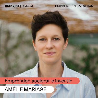 Emprender, acelerar e invertir con Amélie Mariage | Manglar Podcast