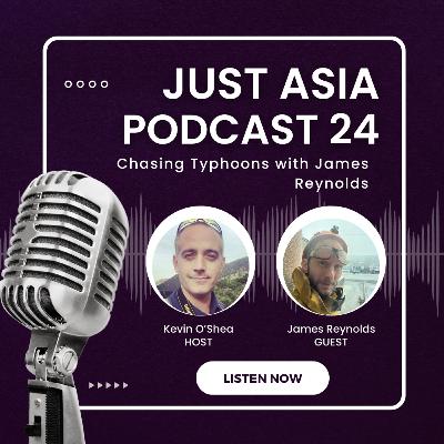 Just Asia - 24: Chasing Typhoons with James Reynolds