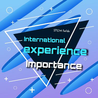 Importance of having international exposure and experiences during engineering