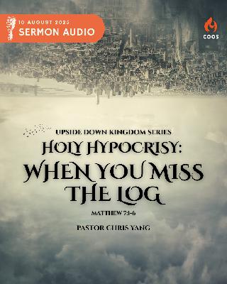 Holy Hypocrisy: When You Miss The Log - [COOS Weekend Service - Pastor Chris Yang]