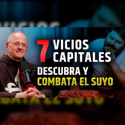 🎙️ Los siete VICIOS capitales. Descubra y combata el suyo - Episodio 108 #podcast