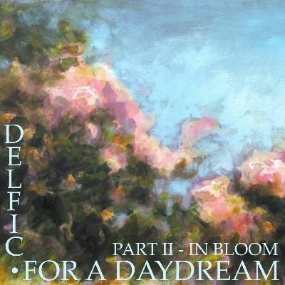 Delfic - For a Daydream (In Bloom) [013 - June 2017]