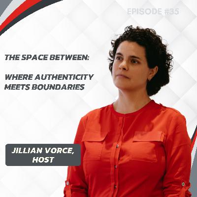35: The Space Between: Where Authenticity Meets Boundaries
