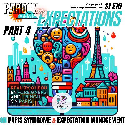 S1 E10 Pardon My Expectations Part 4 on Paris Syndrome, Management of Expectations, Emily in Paris (Reality Check by tourists and Paris residents from Lebanon, Sweden and United States of America USA)