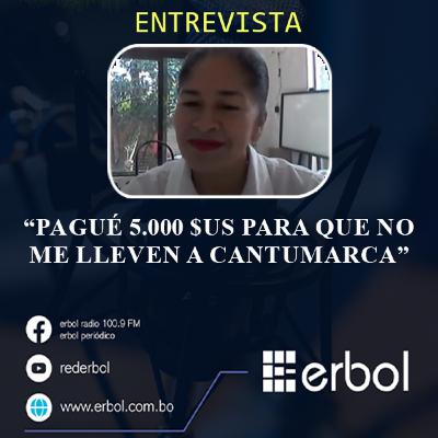 “Pagué 5.000 $us para que no me lleven a Cantumarca”