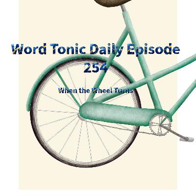 Word Tonic Daily Episode 254 -When the Wheel Turns