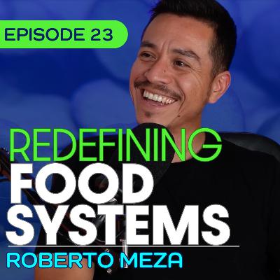 #23 - Why Our Food Systems are Failing, and What We Can Do with Roberto Meza