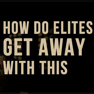 How do ELITES GET AWAY with THIS?