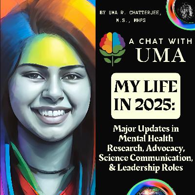 44. MY LIFE IN 2025: Major Updates in Mental Health Research, Advocacy, Science Communication, & Leadership Roles