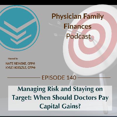 #140 Managing Risk and Staying on Target: When Should Doctors Pay Capital Gains? #140 Managing Risk and Staying on Target: When Should Doctors Pay Capital Gains?
