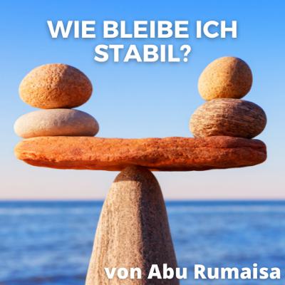 WIE BLEIBE ICH STABIL? Vortrag von Abu Rumaisa WIE BLEIBE ICH STABIL? Vortrag von Abu Rumaisa