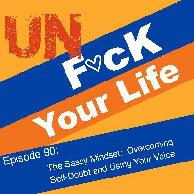 Ep 90: The Sassy Mindset: Overcoming Self-Doubt and Using Your Voice
