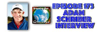 Breaking Par with Bernard Sheridan 173 Adam Schriber Interview