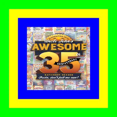 ^*READ^* Uncle Johnâ€™s Awesome 35th Anniversary Bathroom Reader: Facts, don't fail me now! (35) (Uncle John's Bathroom Reader Annual) free read