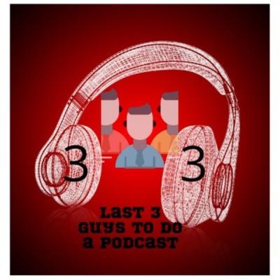The Last 3 Guys To Do a Podcast, Episode #307