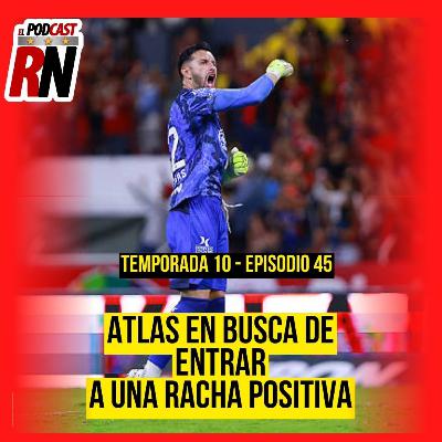 ATLAS CON LA OPORTUNIDAD DE INICIAR RACHA POSITIVA, VIENE FC JUÁREZ | EL PODCAST DEL ROJINEGRO