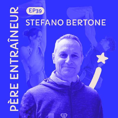 #39 Stefano Bertone : équilibre entre rôle de père et d'entraineur