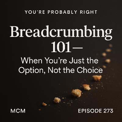 Episode 273 — “Breadcrumbing 101: When You’re Just the Option, Not the Choice” Episode 273 — “Breadcrumbing 101: When You’re Just the Option, Not the Choice”