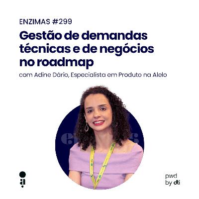 ENZIMAS #299 - Gestão de demandas técnicas e de negócios no roadmap