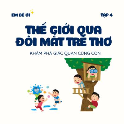 S1E4. Thế giới qua đôi mắt trẻ thơ: Khám phá giác quan cùng con