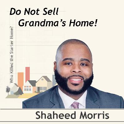 Do NOT Sell Grandma's Home! conversation with Shaheed Morris