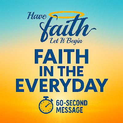 Faith in the Everday 60-second message Ep 2163