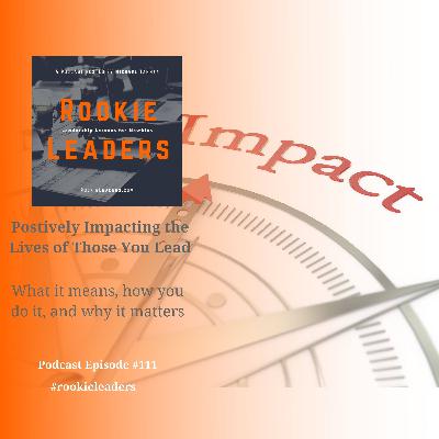 111 - Positively Impacting the Lives of Those You Lead