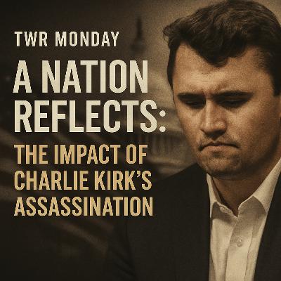 TWR Monday | A Nation Reflects: The Impact of Charlie Kirk's Assassination