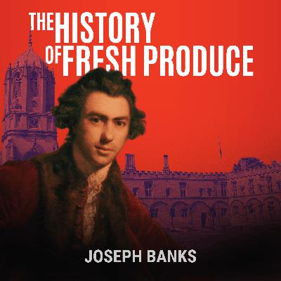 Joseph Banks: Weeds Over Greek (Part 1) - The History of Fresh Produce Joseph Banks: Weeds Over Greek (Part 1) - The History of Fresh Produce