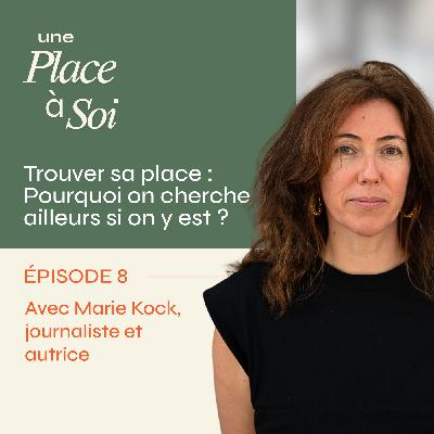 #8 Trouver sa place : Pourquoi on cherche ailleurs si on y est ? avec Marie Kock