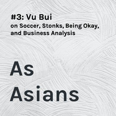 [Episode 3] Vu Bui - Soccer, Stonks, Being Okay, and Business Analysis