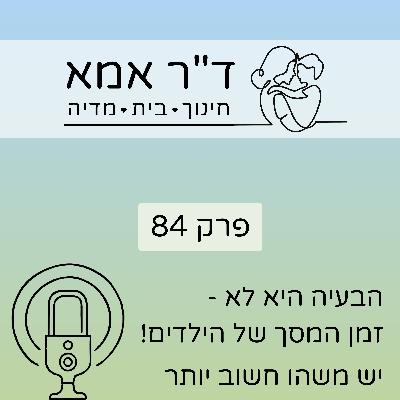 פרק 84 | הבעיה היא לא זמן המסך של הילדים. יש דבר חשוב יותר