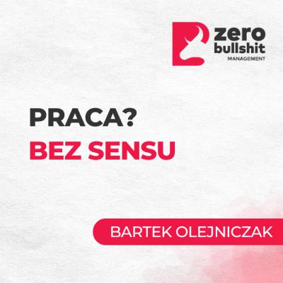 Jak pomóc pracownikom odzyskać radość (i sens) pracy? | Bartek Olejniczak