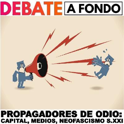 Debate A Fondo - Propagadores de odio: Capital, Medios, Neofascismo S.XXI